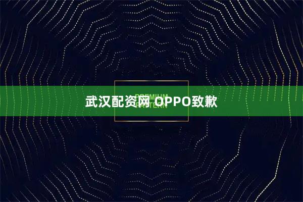 武汉配资网 OPPO致歉